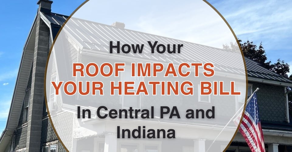 How Your Roof Impacts Your Heating Bill in Central PA and Indiana
