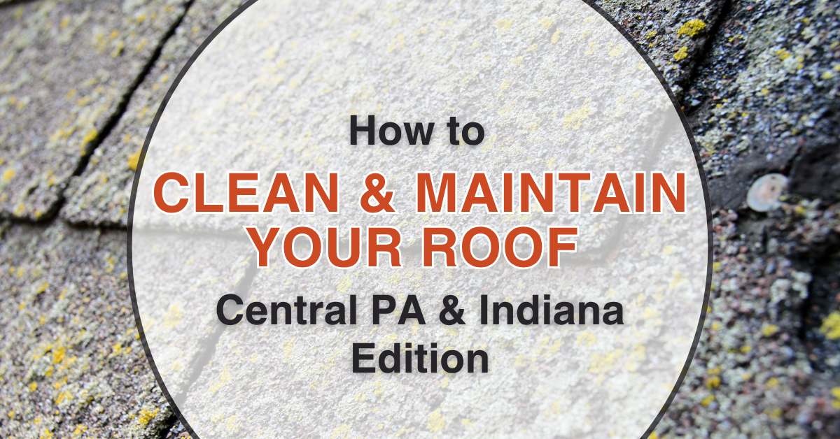 How to Clean & Maintain Your Roof Central PA & Indiana Edition
