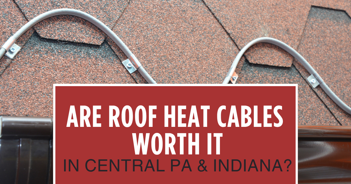 Are Roof Heat Cables Worth It in Central PA & Indiana? 